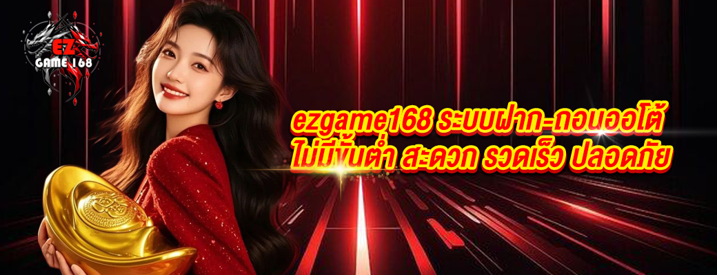 ezgame168 ระบบฝาก-ถอนออโต้ ไม่มีขั้นต่ำ สะดวก รวดเร็ว ปลอดภัย